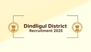 Dindigul District Recruitment 2025 के जरिए जिला स्तर पर नौकरी का शानदार अवसर – पूरी डिटेल्स हिंदी में